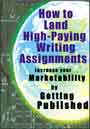 How To Land High-Paying Writing Assignments: Insider Secrets to Getting Published - Over and Over Again by Doug Schmidt
