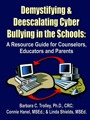 Demystifying and Deescalating Cyber Bullying in the Schools: A Resource Guide for Counselors, Educators, and Parents by Dr Barbara Trolley, Connie Hanel and Linda Shields