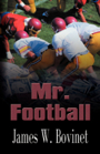 MR. FOOTBALL by James W. Bovinet