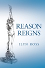 Reason Reigns by Ilyn Ross
