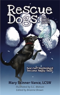 Rescue Dogs:  The Early Years  How Ruff Beginnings Become Happy Tails by Mary Skinner-Vance