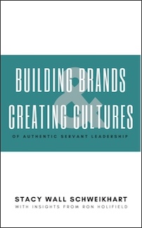 Building Brands & Creating Cultures of Authentic Servant Leadership by Stacy Wall Schweikhart