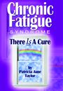 Chronic Fatigue Syndrome: There IS a Cure by Patricia Jane Taylor