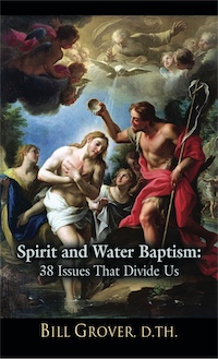 Spirit and Water Baptism: 38 Issues That Divide Us by Bill Grover, D. Th.