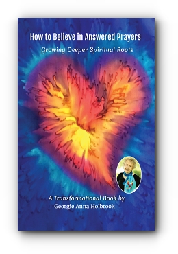 How to Believe in Answered Prayers, Growing Deeper Spiritual Roots by Georgie Anna Holbrook