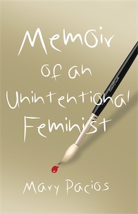 Memoir of an Unintentional Feminist by Mary Pacios