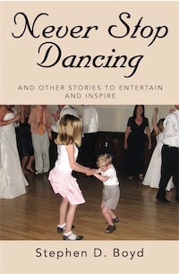 Never Stop Dancing and other stories to  entertain and inspire by Stephen D. Boyd, Edited by Lanita Bradley Boyd