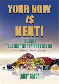 Your Now Is Next! 10 Jewels to Access Your Power to Overcome by Larry Stacy