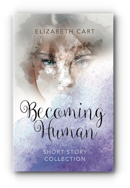 Becoming Human: Short Story Collection by Elizabeth Cart