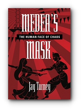 Medea's Mask: The Human Face of Chaos by Jay Turney