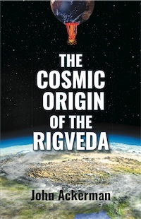 THE COSMIC ORIGIN OF THE RIG VEDA by John Ackerman
