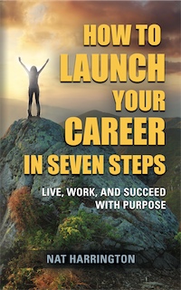 How to Launch Your Career in Seven Steps - Live, Work, and Succeed with Purpose by Nat Harrington