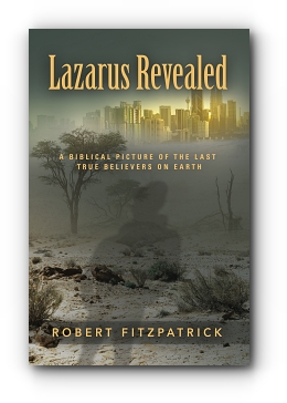 Lazarus Revealed: A Biblical Picture of the Last True Believers on Earth by Robert Fitzpatrick
