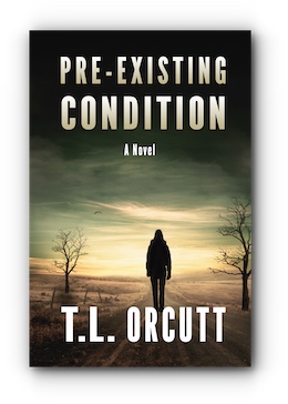 PRE-EXISTING CONDITION - A Novel by T.L. ORCUTT