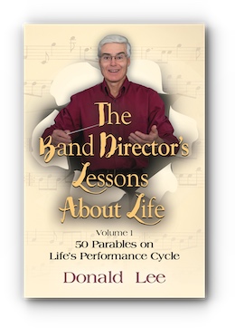 The Band Director's Lessons About Life: Volume 1 - 50 Parables on Life's Performance Cycle by Donald Lee