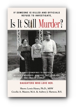 If Someone Is Killed and the Officials Refuse to Investigate, Is It Still Murder? by Sherry Ann Lewis, Ph.D., MSW, Cecelia A. Maurer, M.A. and Aubrey J. Harness B.S.