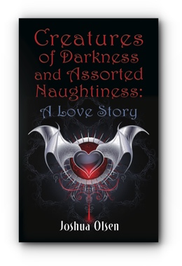Creatures of Darkness and Assorted Naughtiness: A Love Story by Joshua Olsen
