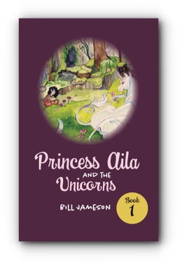 Princess Aila and the Unicorns: Book 1 by Bill Jameson