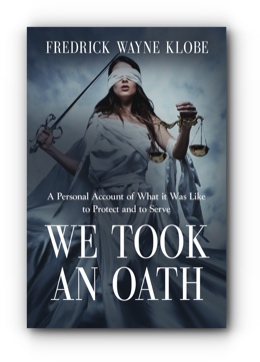 WE TOOK AN OATH: A personal account of what it was like to protect and to serve by Fredrick Wayne Klobe