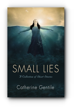 Small Lies: A Collection of Short Stories by Catherine Gentile