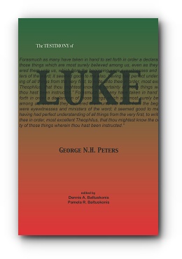 The Testimony of Luke: 1907 Biblical study notes on the Gospel of Luke by George N. H. Peters, Edited by D. A. Baltuskonis and P.R. Baltuskonis