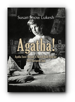 AGATHA! Agatha Snow Abroad: A Sketch Book from her 1912 European Tour by Susan Snow Lukesh