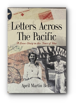 Letters Across The Pacific: A Love Story In The Time Of War by April Martin Beltz