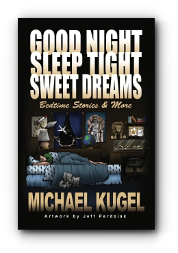 Good Night, Sleep Tight, Sweet Dreams: Bedtime Stories and More by Michael Kugel