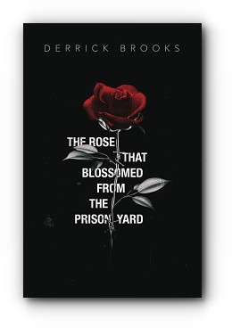 The Rose That Blossomed from the Prison Yard by Derrick Brooks