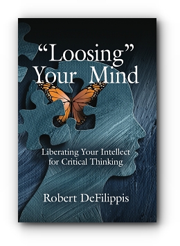 "Loosing" Your Mind: Liberating Your Intellect for Critical Thinking by Robert DeFilippis