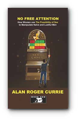 NO FREE ATTENTION: How Women use The Possibility of Sex to Manipulate Naive and Lustful Men by Alan Roger Currie