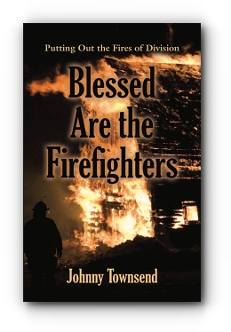 Blessed Are the Firefighters: Putting Out the Fires of Division by Johnny Townsend