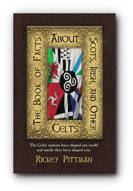 THE BOOK OF FACTS ABOUT SCOTS, IRISH, AND OTHER CELTS: The Celtic nations have shaped our world and maybe they have shaped you. by Rickey Pittman