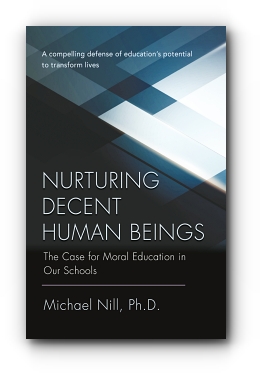Nurturing Decent Human Beings: The Case for Moral Education in Our Schools by Michael Nill, PhD