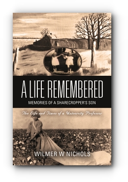 A Life Remembered : Memories of a Sharecropper's Son by Wilmer W Nichols