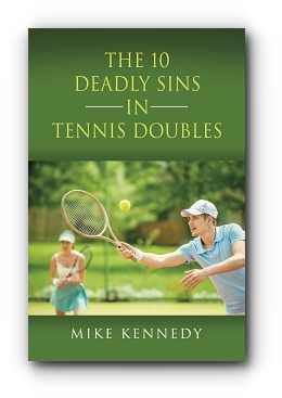 THE 10 DEADLY SINS in TENNIS DOUBLES: HOW TO IMPROVE YOUR GAME, TOMORROW, WITHOUT PRACTICING! by Mike Kennedy