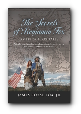 THE SECRETS OF BENJAMIN FOX: AMERICAN FOX TALES by James Royal Fox Jr