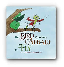 The Bird Who Was Afraid to Fly by Glenda Holzman