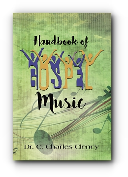 Handbook of Gospel Music by Dr. C. Charles Clency