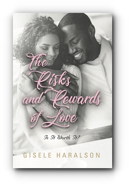 The Risks and Rewards of Love: Is It Worth It? by Gisele Haralson