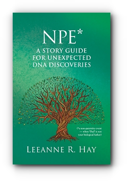 NPE* A story guide for unexpected DNA discoveries: (*a non-paternity event - when 'Dad' is not your biological father) by Leeanne R. Hay