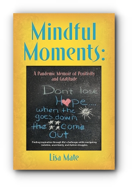 Mindful Moments: A Pandemic Memoir of Positivity and Gratitude by Lisa Mate