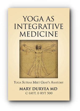 YOGA AS INTEGRATIVE MEDICINE: YOGA SUTRAS MEET GRAY'S ANATOMY by Mary Duryea MD