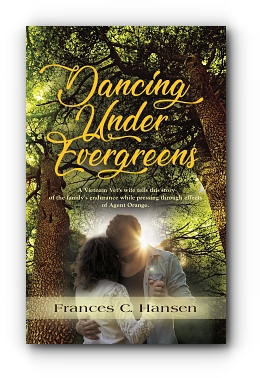 Dancing Under Evergreens: A Vietnam Veteran's Wife's Experiences and the Trials and Hope that Followed by Frances C. Hansen