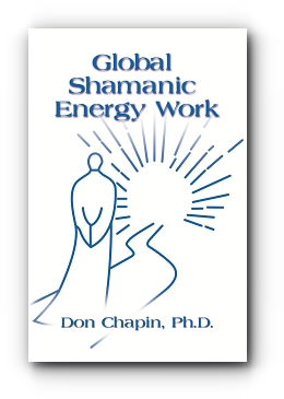 Global Shamanic Energy Work by Don Chapin, PhD