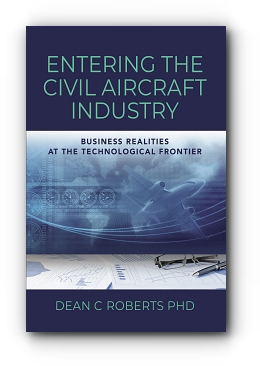 Entering the Civil Aircraft Industry: Business Realities at the Technological Frontier by Dean C Roberts PhD