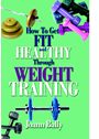 How to Get Fit and Healthy through Weight Training by Joann Bally