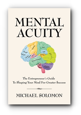 MENTAL ACUITY: The Entrepreneur's Guide to Shaping Your Mind for Greater $uccess by Michael Solomon