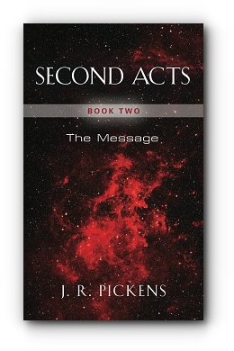 SECOND ACTS - BOOK TWO: THE MESSAGE by J. R. Pickens