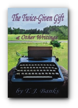 THE TWICE-GIVEN GIFT & OTHER WRITINGS by T. J. Banks